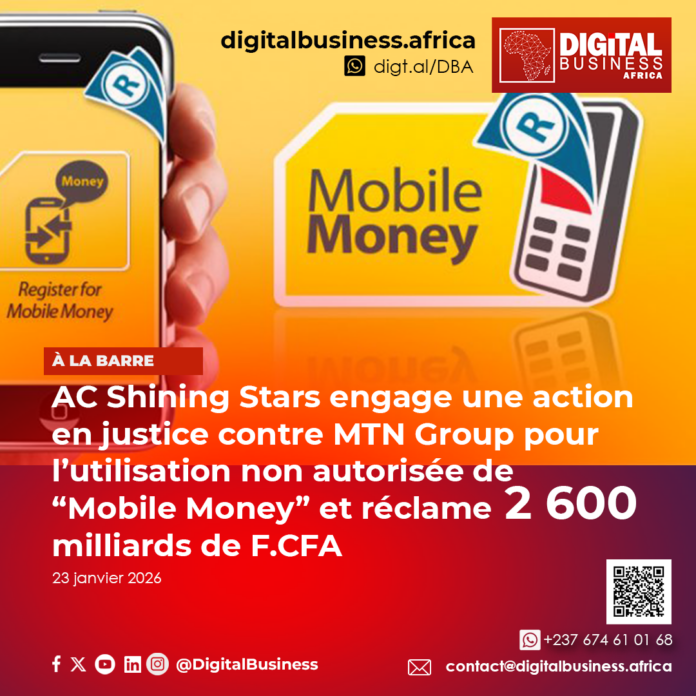 La société irlandaise AC Shining Stars engage une action judiciaire contre MTN Group et réclame 2 600 milliards de F.CFA pour l’utilisation non autorisée de la marque Mobile Money