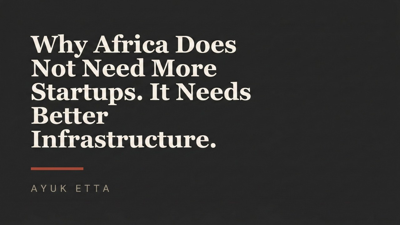 Why Africa does not need more startups.It needs better infrastructure